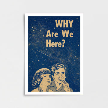 “WHY ARE WE HERE?” Poster Baskı