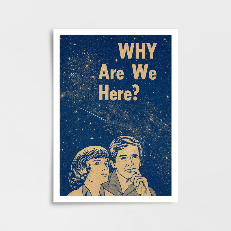“WHY ARE WE HERE?” Poster Baskı